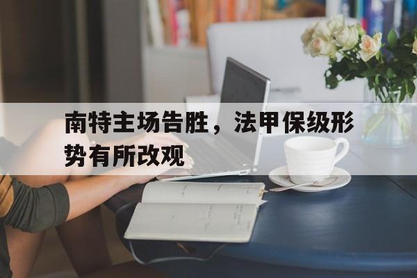 南特主场告胜，法甲保级形势有所改观的简单介绍